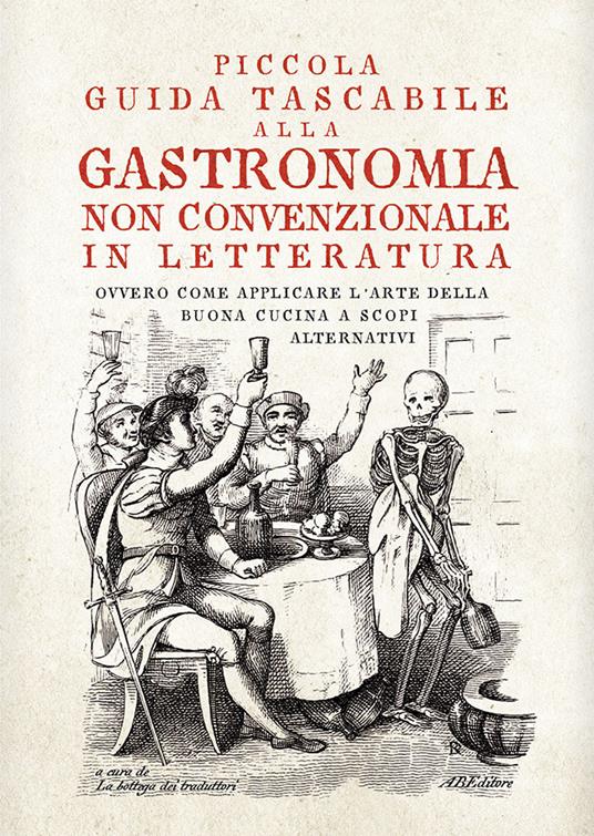 Piccola guida tascabile alla gastronomia non convenzionale in letteratura. Ovvero come applicare l'arte della buona cucina per scopi alternativi - copertina