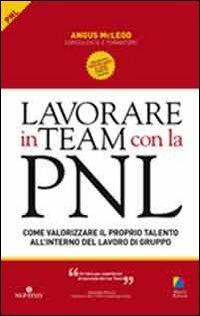 Lavorare in team con la PNL. Come valorizzare il proprio talento all'interno del lavoro di gruppo - Angus McLeod - copertina