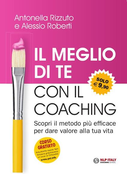 Il meglio di te con il coaching. Scopri il metodo più efficace per dare valore alla tua vita - Antonella Rizzuto,Alessio Roberti - copertina