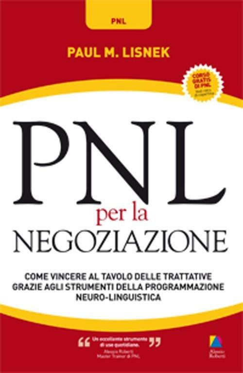 PNL per la negoziazione. Come vincere al tavolo delle trattative grazie agli strumenti della programmazione neuro-linguistica - Paul M. Lisnek - copertina