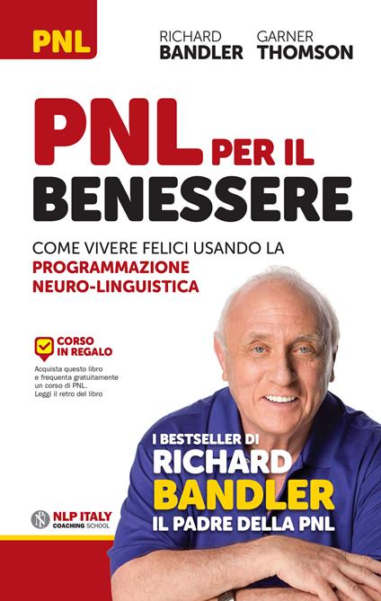PNL per il benessere. Come vivere felici usando la Programmazione Neuro-Linguistica - Richard Bandler,Garner Thomson - copertina