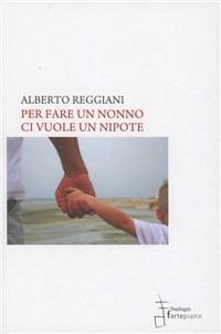 Per fare un nonno ci vuole un nipote - Alberto Reggiani - copertina