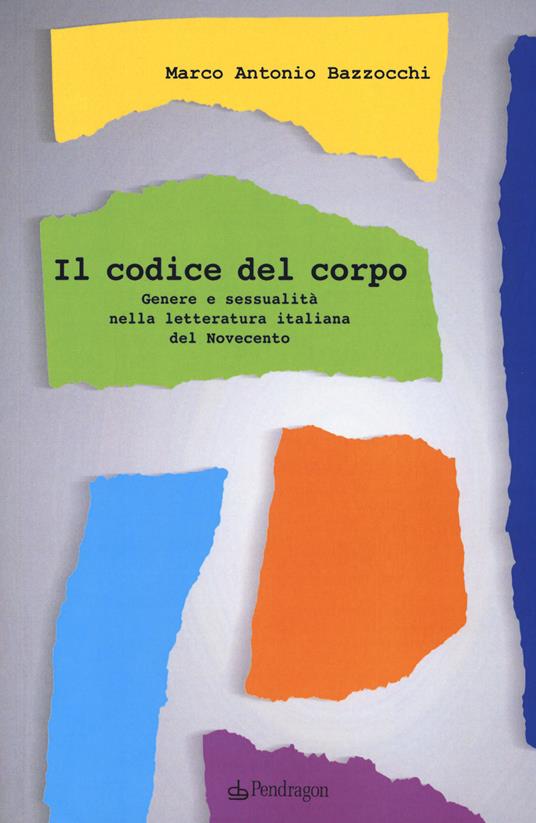 Il codice del corpo. Genere e sessualità nella letteratura italiana del Novecento - Marco A. Bazzocchi - copertina