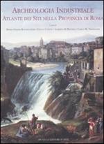 Archeologia industriale. Atlante dei siti nella provincia di Roma