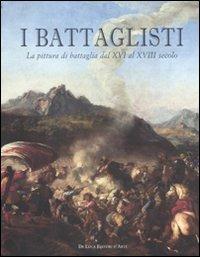 I battaglisti. La pittura di battaglia dal XVI al XVIII secolo. Catalogo della mostra (Tivoli, 16 giugno-30 ottobre 2011). Ediz. illustrata - copertina