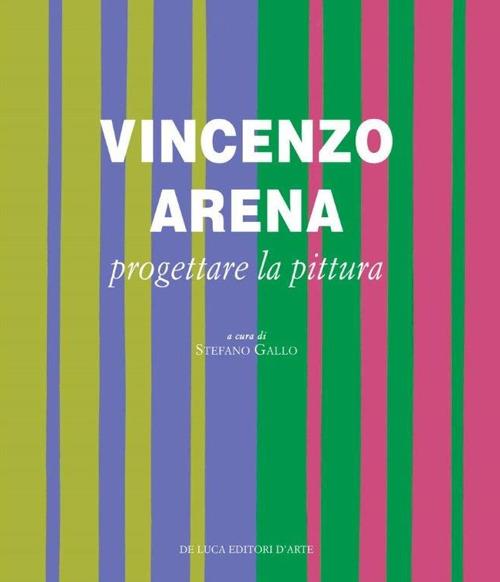 Vincenzo Arena. Progettare la pittura. Ediz. illustrata - copertina