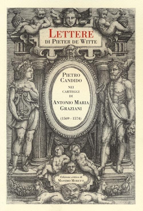 Lettere di Pieter de Witte. Pietro Candido nei carteggi di Antonio Maria Graziani (1569-1574). Ediz. critica - copertina