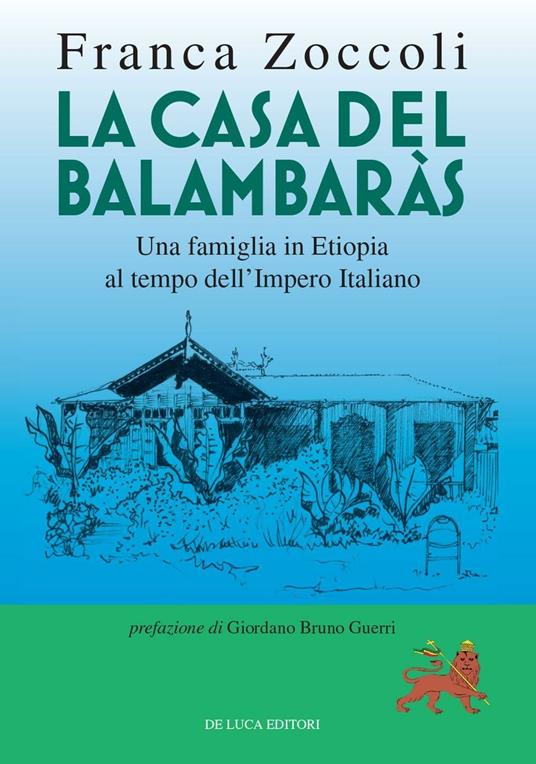 La casa del Balambaràs. Una famiglia in Etiopia al tempo dell'Impero  italiano - Franca Zoccoli - Libro - De Luca Editori d'Arte - | IBS