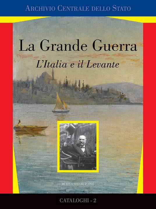 La grande guerra. L'Italia e il Levante. Catalogo della mostra (Roma, marzo 2017). Ediz. a colori - copertina