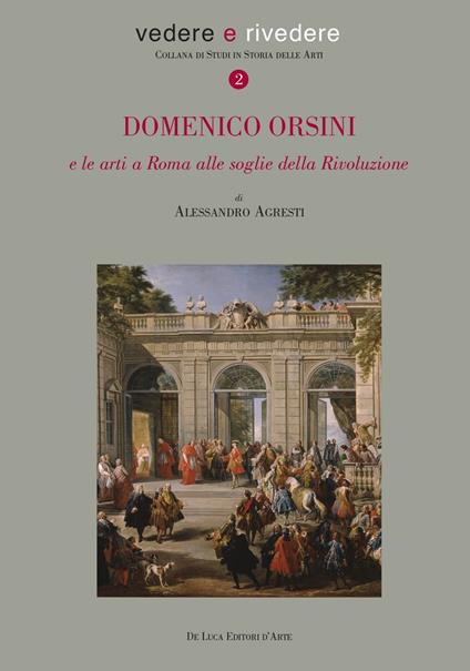 Domenico Orsini e le arti a Roma alle soglie della rivoluzione - Alessandro Agresti - copertina