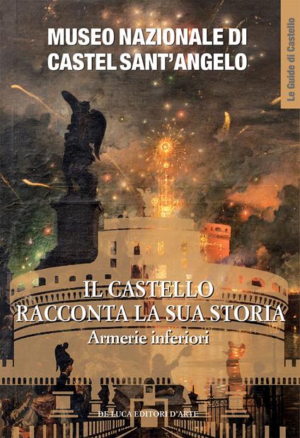 Museo Nazionale di Castel Sant'Angelo. Il castello racconta la sua storia. Armerie inferiori. Ediz. illustrata - Michele Occhioni,Laura Salerno,Mariastella Margozzi - copertina