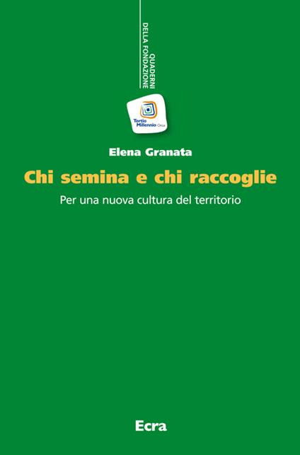 Chi semina e chi raccoglie. Per una nuova cultura del territorio - Elena Granata - copertina