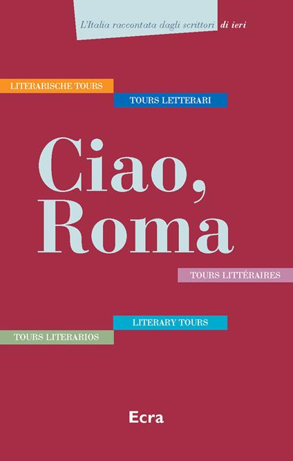 Ciao, Roma. Cinque tours letterari in italiano, inglese, tedesco, francese e spagnolo. Ediz. multilingue - copertina