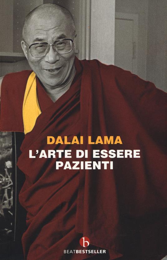 L' arte di essere pazienti. Il potere della pazienza in una prospettiva  buddhista - Gyatso Tenzin (Dalai Lama) - Libro - BEAT - BEAT. Bestseller |  IBS