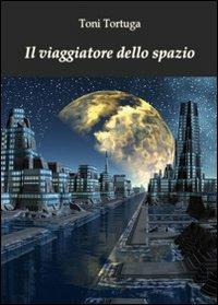 Il viaggiatore dello spazio - Toni Tortuga - copertina