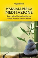 Manuale per la meditazione. Essere felici e liberi dalla sofferenza