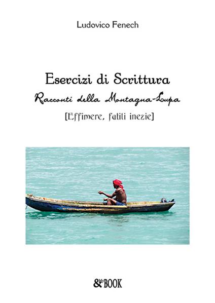 Esercizi di scrittura. Racconti della Montagna-Lupa (effimere, futili inezie) - Ludovico Fenech - copertina