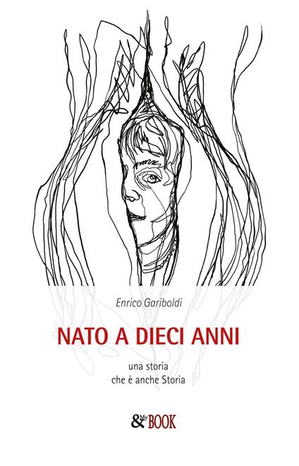 Nato a dieci anni. Una storia che è anche storia - Enrico Gariboldi - copertina