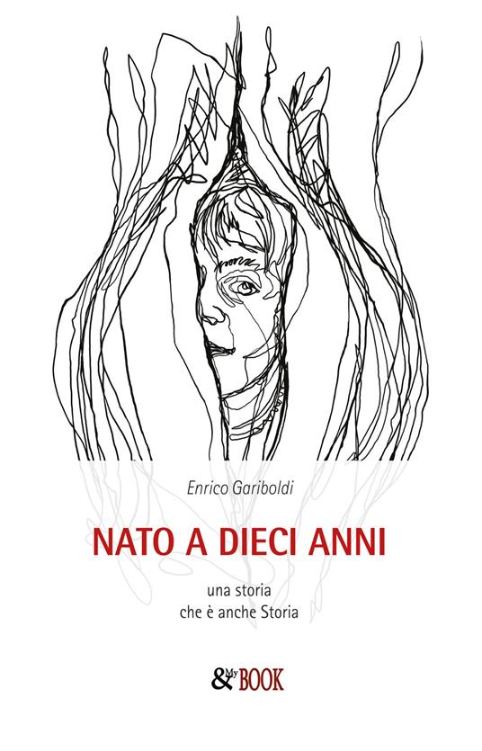 Nato a dieci anni. Una storia che è anche storia - Enrico Gariboldi - copertina