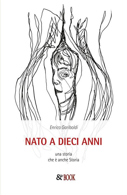 Nato a dieci anni. Una storia che è anche storia - Enrico Gariboldi - ebook