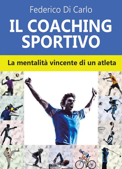 Il coaching sportivo. La mentalità vincente di un atleta - Federico Di Carlo - copertina