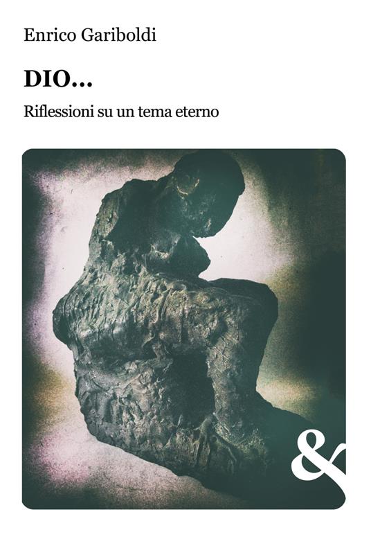 Dio... Riflessioni su un tema eterno - Enrico Gariboldi - copertina