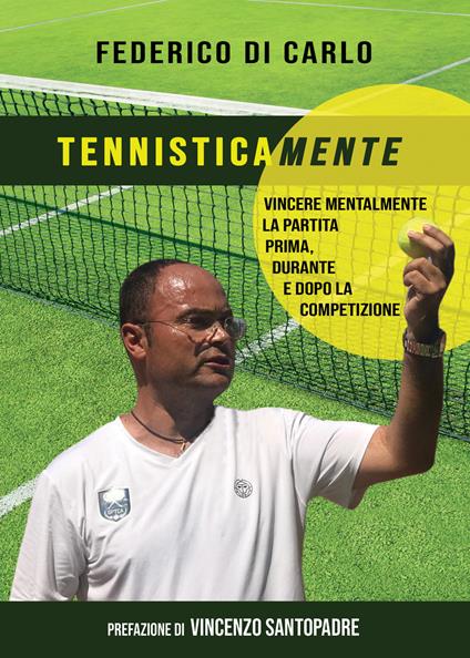 Tennisticamente. Vincere mentalmente la partita prima, durante e dopo la competizione - Federico Di Carlo - copertina