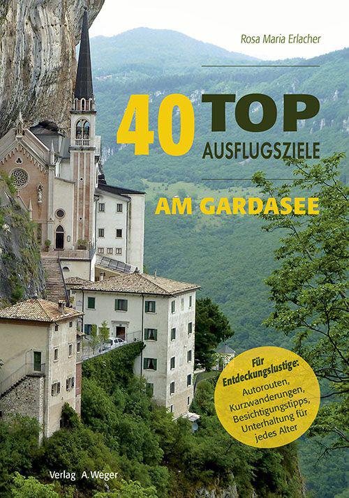 40 top Ausflugsziele am Gardasee. Insider-Tipps für Entdeckungslustige: Autorouten, Kurzwanderungen, Besichtigungstipps, Unterhaltung für jedes Alter - Rosa M. Erlacher - copertina