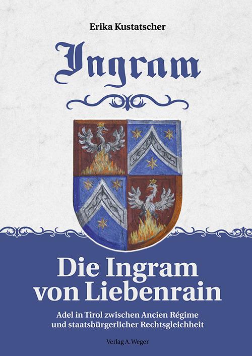 Die Ingram von lieberrain. Adel in Tirol zwischen Ancien régime und staatsbürgrlicher rechtsgleichheit - Erika Kustatscher - copertina