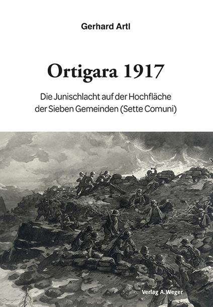 Ortigara 1917. Die Junischlacht auf der Hochfläche der Sieben Gemeinden (Sette Comuni) - Gerhard Artl - copertina