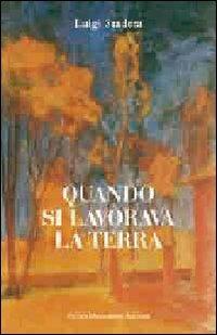 Quando si lavorava la terra. Ediz. illustrata - Luigi Stadera - copertina