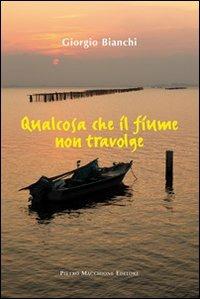 Qualcosa che il fiume non travolge - Giorgio Bianchi - copertina