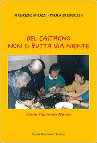 Del castagno non si butta via niente. Storia curiosità ricette - Maurizio Miozzi,Paola Balducchi - copertina