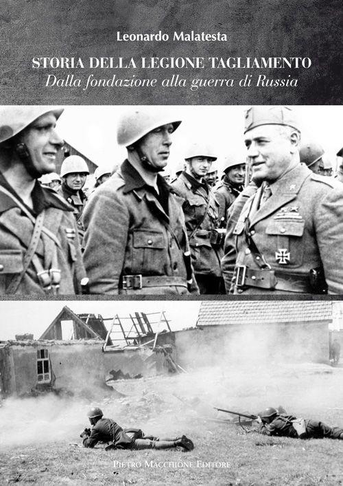 Storie della Legione Tagliamento. Dalla fondazione alla guerra di Russia. Dalla guerra di Russia all'armistizio - Leonardo Malatesta - copertina