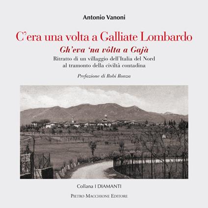 C'era una volta a Galliate Lombardo. Ritratto di un villaggio dell'Italia del Nord al tramonto della civiltà contadina - Antonio Vanoni - copertina