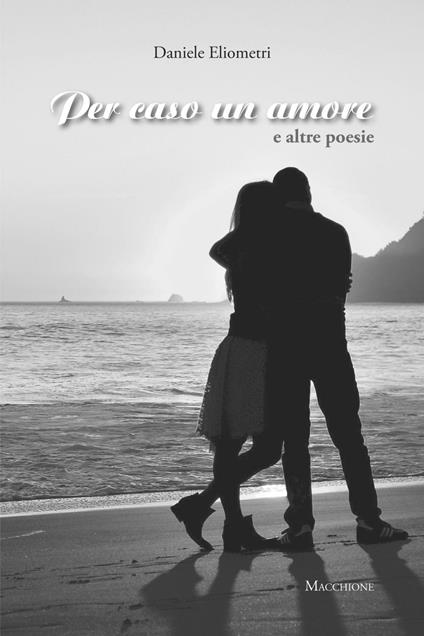 Per caso un amore e altre poesie - Daniele Eliometri - copertina