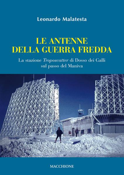 La antenne della guerra fredda. La stazione Troposcatter di Dosso dei Galli sul passo del Maniva - Leonardo Malatesta - copertina