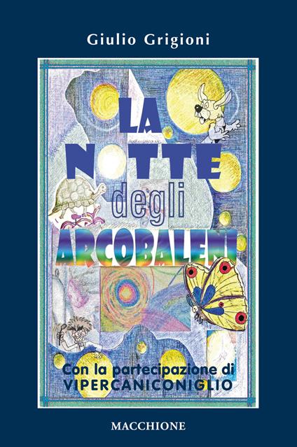 La notte degli arcobaleni. Con la straordinaria partecipazione di Vipercaniconiglio - Giulio Grignoni - copertina