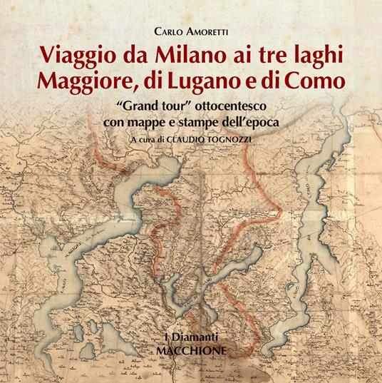 Viaggio da Milano ai tre laghi. Maggiore, Lugano, Como. «Grand tour» ottocentesco con mappe e stampe dell’epoca. Ediz. illustrata - Carlo Amoretti - copertina