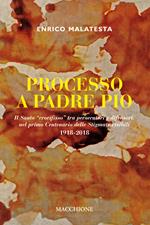 Processo a Padre Pio. Il santo «crocifisso» tra persecutori e difensori nel primo centenario delle stigmate visibili (1918-2018)