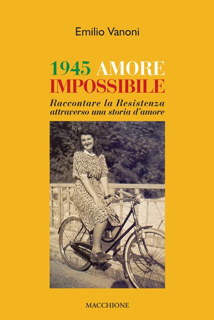 1945 amore impossibile. Raccontare la Resistenza attraverso una storia d'amore - Emilio Vanoni - copertina