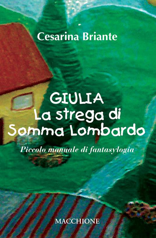 Giulia la strega di Somma Lombardo. Piccolo manuale di fantasylogia - Cesarina Briante - copertina