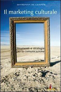 Il marketing culturale. Strumenti e strategie per la comunicazione - Barbara De Cesare - copertina