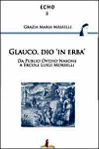 Glauco, dio «in erba». Da Publio Ovidio Nasone a Ercole Luigi Morselli - Grazia Maria Masselli - copertina