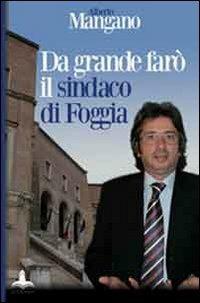 Da grande farò il sindaco di Foggia - Alberto Mangano - copertina