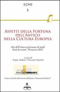 Aspetti della fortuna dell'antico nella cultura europea. Atti dell'ottava Giornata di studi (Sestri Levante, 18 marzo 2011) - copertina