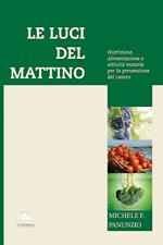 Le luci del mattino. Nutrizione, alimentazione e attività motoria per la prevenzione del cancro