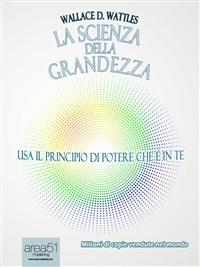 La scienza della grandezza - Wallace Delois Wattles - ebook