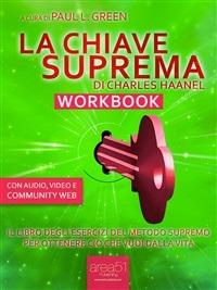 La chiave suprema di Chales Haanel. Workbook. Il libro degli esercizi del metodo supremo per ottenere ciò che vuoi dalla vita - Paul L. Green,Charles Haanel,Simone Bedetti - ebook