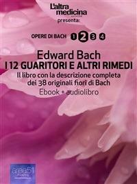 I 12 guaritori e altri rimedi. Il libro con la descrizione completa dei 38 originali fiori di Bach - Edward Bach,Simone Bedetti - ebook